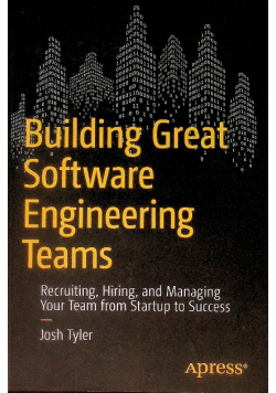 Stock Image  View Larger Image  Building Great Software Engineering Teams: Recruiting, Hiring, and Managing Your Team from Startup to Success