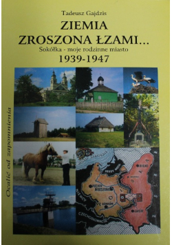 Ziemia zroszona łzami Sokółka - moje rodzinne miasto 1939–1947