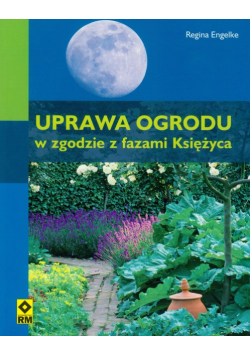 Engelke Regina - Uprawa ogrodu w zgodzie z fazami Księżyca