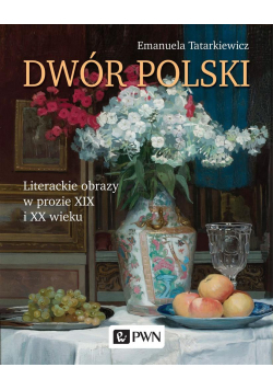 Dwór polski. Literackie obrazy w prozie XIX i XX w