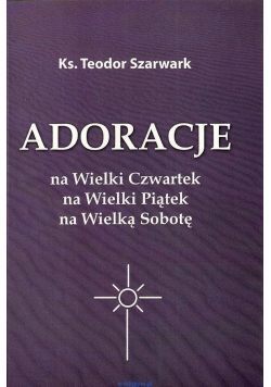 Adoracje na Wielki Czwartek na Wielki Piątek na Wielką Sobotę