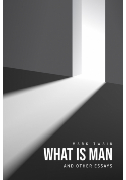 What Is Man? And Other Essays