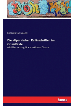 Die altpersischen Keilinschriften im Grundtexte