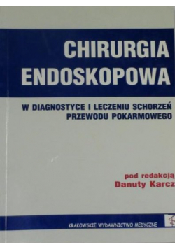 Chirurgia endoskopowa w diagnostyce i leczeniu schorzeń przewodu pokarmowego