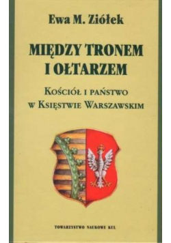Między Tronem I Ołtarzem - Kościół I Państwo W Księstwie Warszawskim