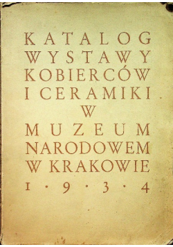 Katalog wystawy kobierców i ceramiki w Muzeum Narodowem w Krakowie 1934 r.