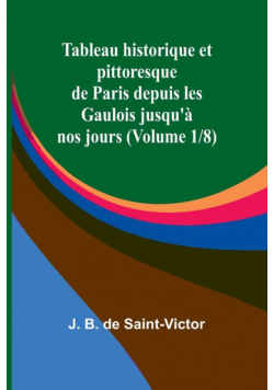 Tableau historique et pittoresque de Paris depuis les Gaulois jusqu'à nos jours (Volume 1/8)