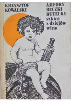 Amfory beczki buteleczki szkice z dziejów wina