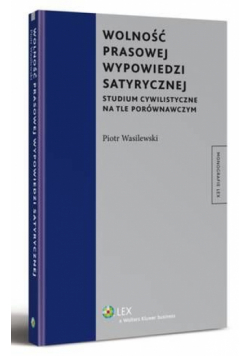 Wolność prasowej wypowiedzi satyrycznej. Studium cywilistyczne na tle porównawczym