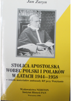 Stolica Apostolska wobec Polski i Polaków w latach 1944-1958 w świetle materiałów ambasady RP przy Watykanie