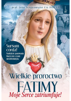 Wielkie proroctwo Fatimy Moje Serce Zatriumfuje