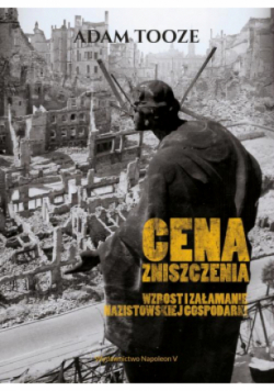 Cena zniszczenia Wzrost i załamanie nazistowskiej gospodarki