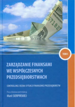 Zarządzanie finansami we współczesnych przedsiębiorstwach Tom I