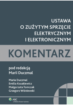 Wiśniewski Grzegorz - Ustawa o zużytym sprzęcie elektrycznym i elektronicznym Komentarz