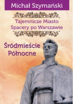 Tajemnicze Miasto Spacery po Warszawie Tom 2 Śródmieście Północne