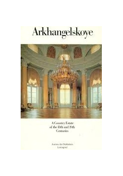 Arkhangelskoye A country Estate of the 18 th and 19 th Centuries