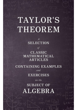 Taylor's Theorem - A Selection of Classic Mathematical Articles Containing Examples and Exercises on the Subject of Algebra (Mathematics Series)