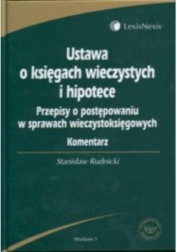 Ustawa o księgach wieczystych i hipotece. Przepisy o postępowaniu w sprawach wieczystoksięgowych. Komentarz