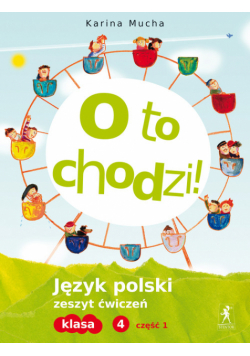 O to chodzi! 4 Zeszyt ćwiczeń część 1