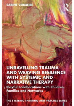 Unravelling Trauma and Weaving Resilience with Systemic and Narrative Therapy
