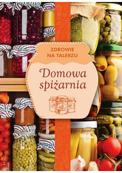 Zdrowie na talerzu Domowa spiżarnia