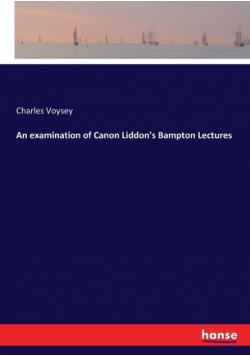 An examination of Canon Liddon's Bampton Lectures