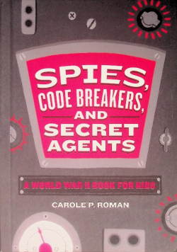 Spies, Code Breakers, and Secret Agents A world war II book for kids