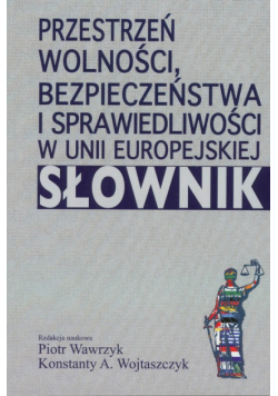 Przestrzeń wolności, bezpieczeństwa i sprawiedliwości w Unii Europejskiej. Słownik
