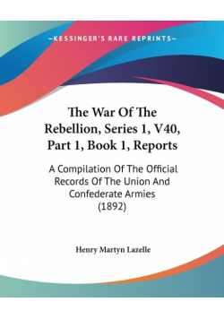The War Of The Rebellion, Series 1, V40, Part 1, Book 1, Reports