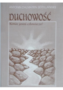 Duchowość Kimże jesteś człowiecze