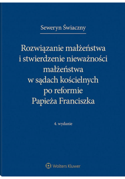 Rozwiązanie małżeństwa i stwierdzenie nieważności małżeństwa w sądach kościelnych po reformie Papieża Franciszka