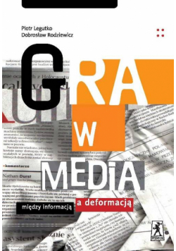 Gra w media Między informacją a deformacją