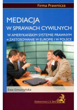 Mediacja w sprawach cywilnych w amerykańskim systemie prawnym - zastosowanie w Europie i w Polsce