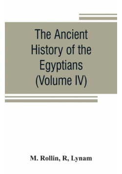 The ancient history of the Egyptians, Carthaginians, Assyrians, Medes and Persians, Grecians and Macedonians (Volume IV)
