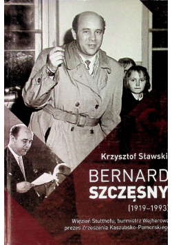 Bernard Szczęsny 1919 - 1993  Więzień Stutthofu, burmistrz Wejherowa, prezes Zrzeszenia Kaszubsko- Pomorskiego