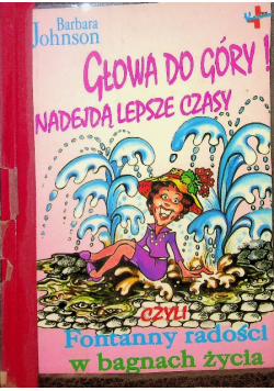 Głowa do góry nadejdą lepsze czasy czyli Fontanny radości w bagnach życia