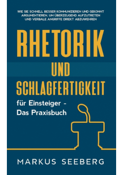 Rhetorik und Schlagfertigkeit für Einsteiger - Das Praxisbuch