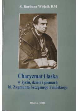 Charyzmat i łaska w życiu dziele i pismach bł Zygmunta Szczęsnego Felińskiego