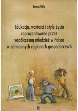 Edukacja, wartości i style życia reprezentowane przez współczesną młodzież w Polsce w odmiennych regionach gospodarczych