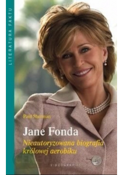 Jane Fonda Nieautoryzowana biografia królowej aerobiku
