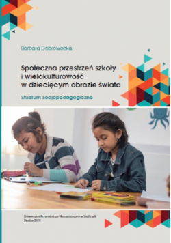 Społeczna przestrzeń szkoły i wielokulturowość w dziecięcym obrazie świata. Studium socjopedagogiczne