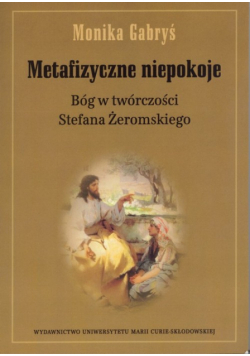 Gabryś Monika - Metafizyczne niepokoje: Bóg w twórczości Stefana Żeromskiego