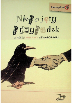 Niepojęty przypadek O poezji Wisławy Szymborskiej