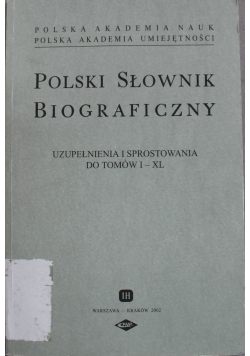 Polski słownik biograficzny Uzupełnienia i sprostowania do tomów I - XL