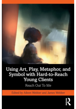 Using Art, Play, Metaphor, and Symbol with Hard-to-Reach Young Clients