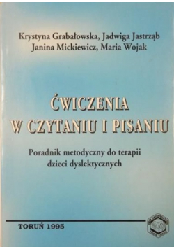 Ćwiczenia w czytaniu i pisaniu poradnik metodyczny do terapii dzieci dyslektycznych