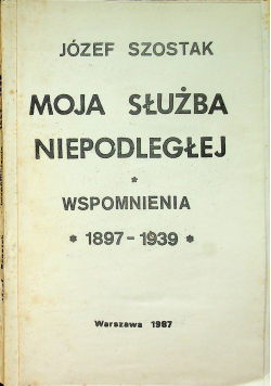 Moja służba niepodległej Wspomnienia 1897 1939