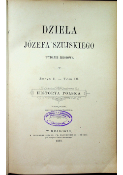 Dzieła Józefa Szujskiego Serya I Tom IX Historya Polska 1889 r.