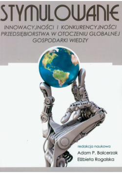 Stymulowanie innowacyjności i konkurencyjności przedsiębiorstwa w otoczeniu globalnej gospodarki wiedzy