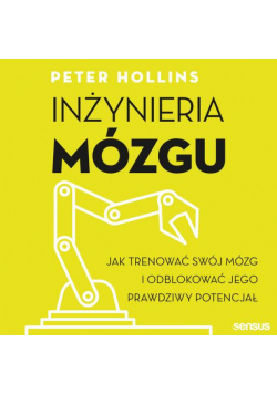 Inżynieria mózgu. Jak trenować swój mózg i odblokować jego prawdziwy potencjał